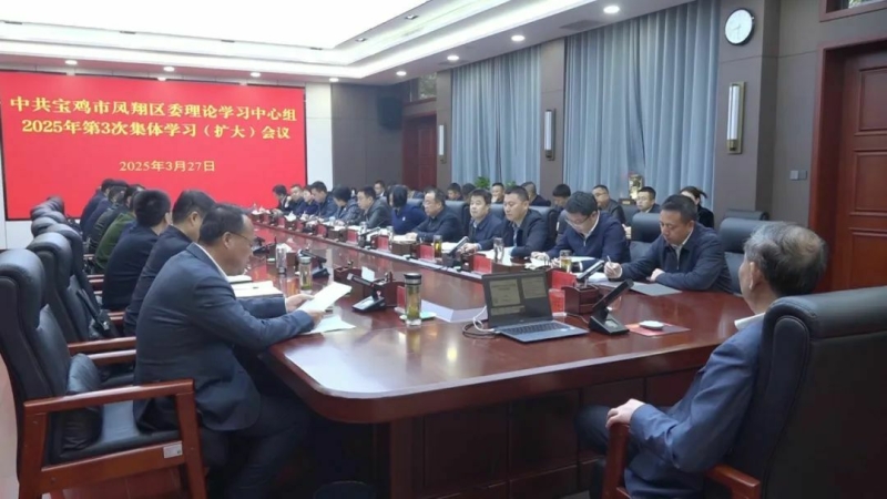 凤翔区委理论学习中心组2025年第3次集体学习（扩大）会议召开